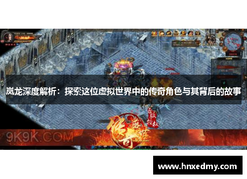 岚龙深度解析：探索这位虚拟世界中的传奇角色与其背后的故事